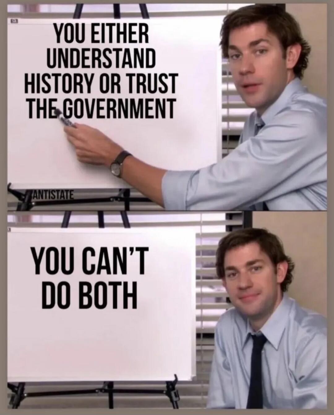 YOU EITHER UNDERSTAND HISTORY OR TRUST THE GOVERNMENT\nYOU CAN'T DO BOTH