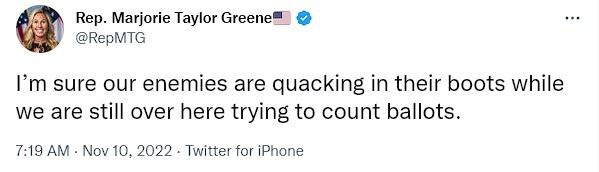 Im sure our enemies are quacking in their boots while we are still over here trying to count ballots 719 AM Nov 10 2022 Twitter for iPhone