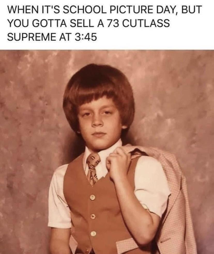 WHEN ITS SCHOOL PICTURE DAY BUT YOU GOTTA SELL A 73 CUTLASS SUPREME AT 345