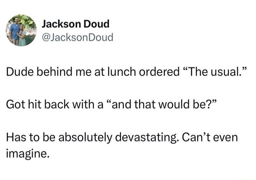 Jackson Doud @JacksonDoud Dude behind me at lunch ordered 