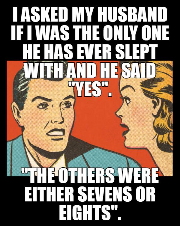 ASKED MY HUSBAND IF 1 WAS THE ONLY ONE HE IMS 14 SlEII W A y e M Immm EITHER SEVENS OR 1H By