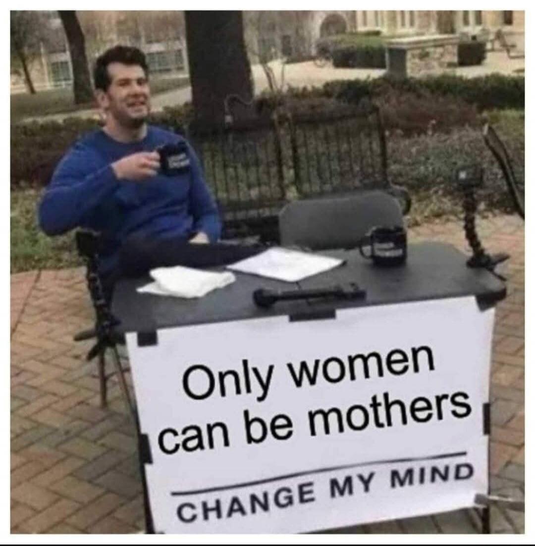 Only women can be mothers CHANGE MY MIND