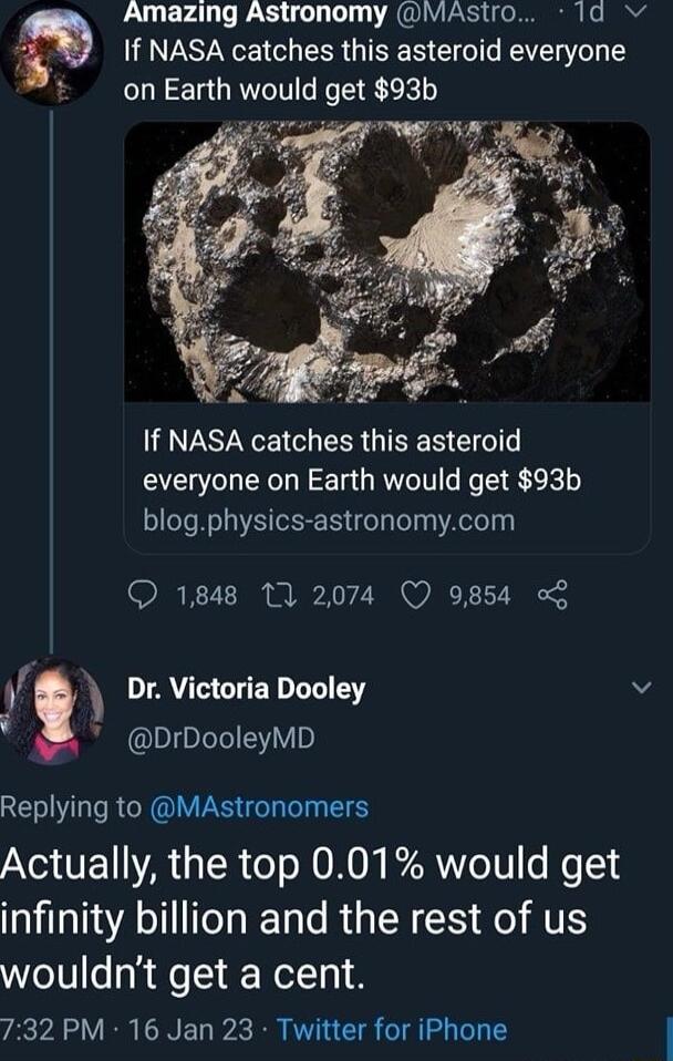 If NASA catches this asteroid everyone on Earth would get 93b A Amazing Astronomy MAstro 1d LTSN L EERGIRER EI everyone on Earth would get 93b blogphysics astronomycom O 1848 10 2074 Q 9854 AV WEDLLEY v y DrDooleyMD Replying to MAstronomers Actually the top 001 would get infinity billion and the rest of us wouldnt get a cent 732 PM 16 Jan 23 Twitter for iPhone