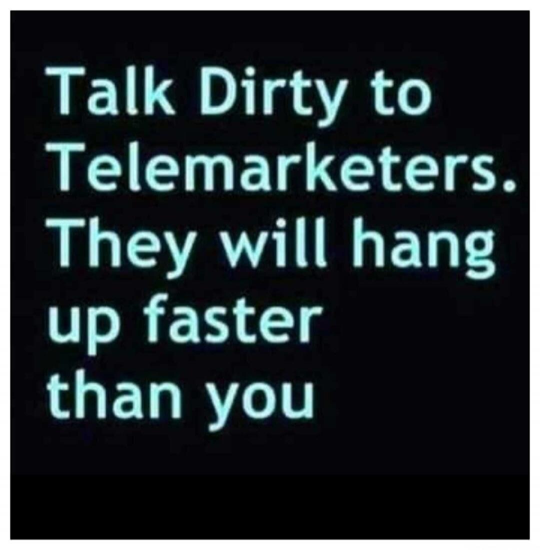 Talk Dirty to Telemarketers. They will hang up faster than you