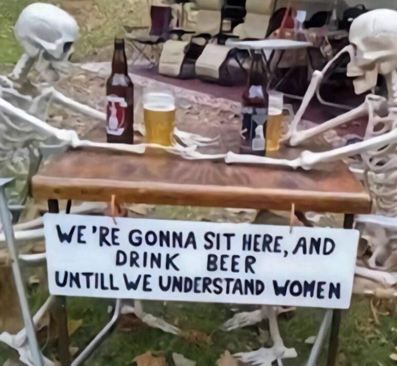 DRINK BEER UNTILL WE UNDERSTAND WOMEN