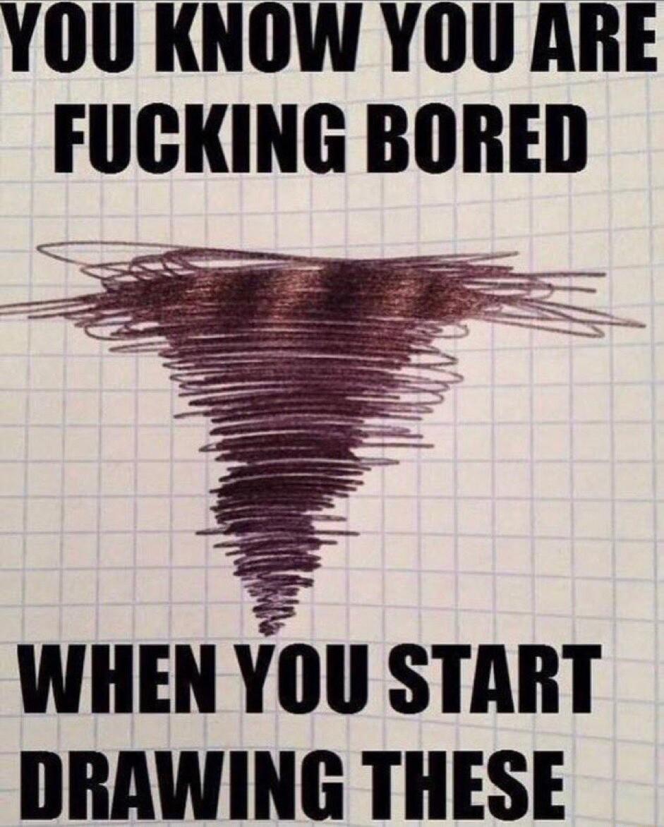 YOU KNOW YOU ARE FUCKING BORED e B _ WHEN YOU START DRAWING THESE