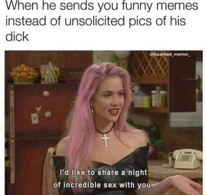 When he sends you funny m instead of unsolicited pics of his dick Y Id like to share anight of incredible sex with yous