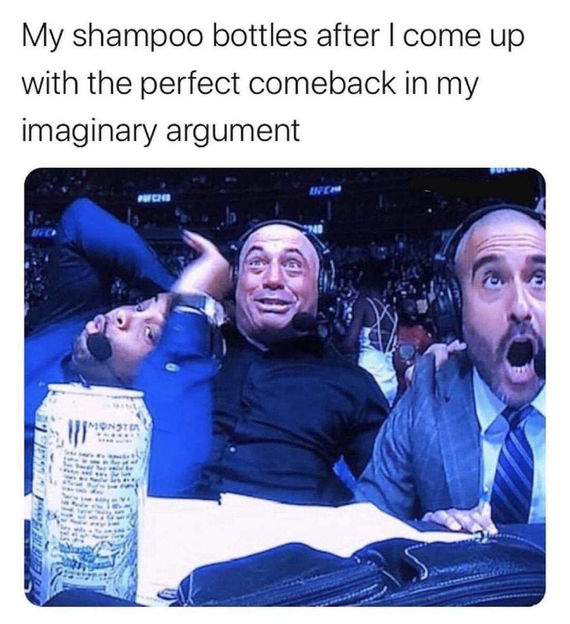 My shampoo bottles after come up with the perfect comeback in my Imaginary argument