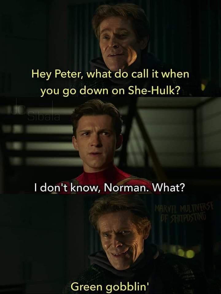 gi Hey Peter what do call it when you go down on She Hulk b A doritknowlNorrnai What Green gobblin