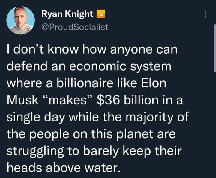 ENN G ProudSocialist o a 18 f a TeX WY o ToVAFY0 o N ex 0 o 1aTe IE TaWToTo gl oo I oS VAT 110 WOETCIEN I IeTa TR IR i og Musk makes 36 billion in a single day while the majority of the people on this planet are struggling to barely keep their WEET STl ERWET TS