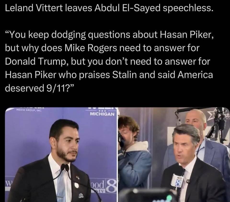 Leland Vittert leaves Abdul El-Sayed speechless. “You keep dodging questions about Hasan Piker, but why does Mike Rogers need to answer for Donald Trump, but you don’t need to answer for Hasan Piker who praises Stalin and said America deserved 9/11?”