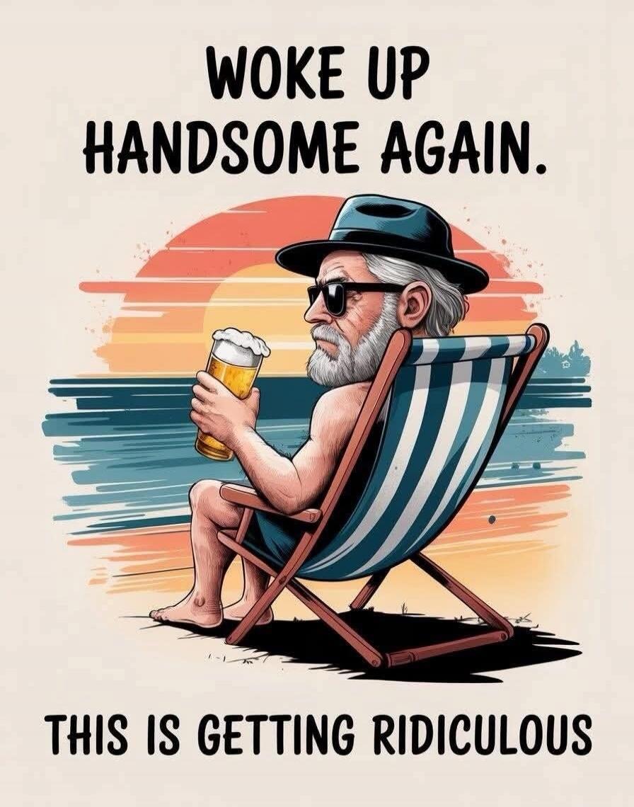 WOKE UP HANDSOME AGAIN. THIS IS GETTING RIDICULOUS