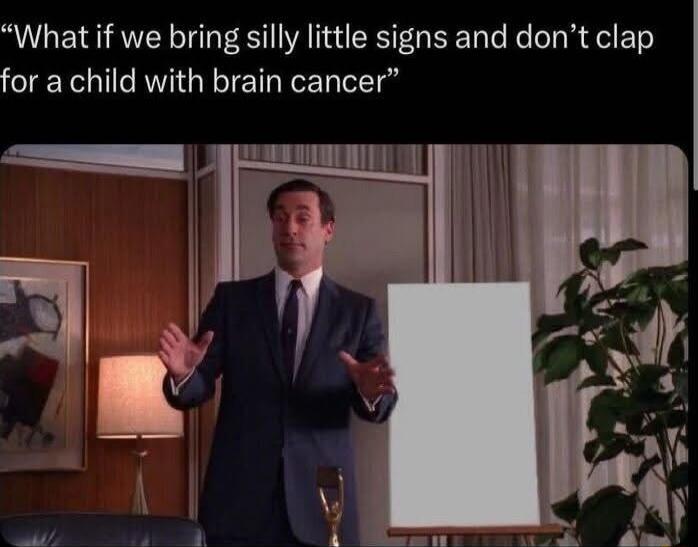 What if we bring silly little signs and dont clap for a child with brain cancer