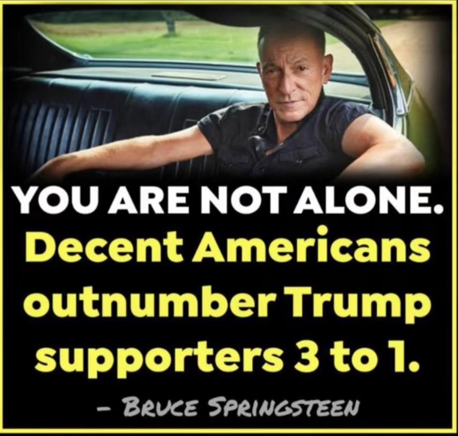 A e VF N e el H Decent Americans outnumber Trump supporters3tol BRUCE SPRINGSTEEN