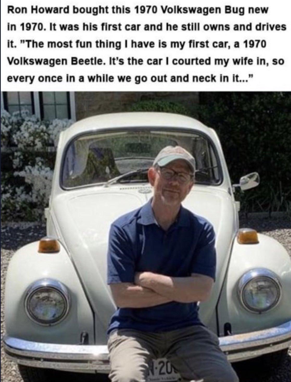 Ron Howard bought this 1970 Volkswagen Bug new in 1970 It was his first car and he still owns and drives it The most fun thing have is my first car a 1970 Volkswagen Beetle Its the car courted my wife in so every once in a while we go out and neck in it