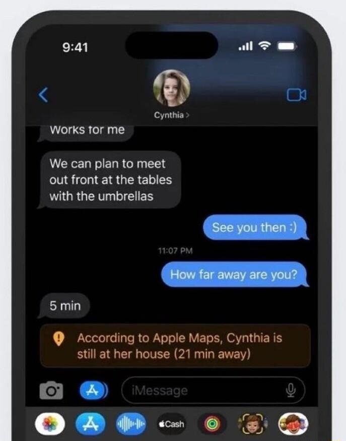 Cynthia Works for me We can plan to meet out front at the tables with the umbrellas 5 min According to Apple Maps Cynthia is still at her house 21 min away ol OPH 0o