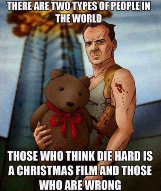 THERE ARETWOTYPES OFPEOPLEIN THEWORLD THOSE WHO THINK IIIEVIMIIII IS A CHRISTMAS FILMAND THOSE WHO AREWRONG