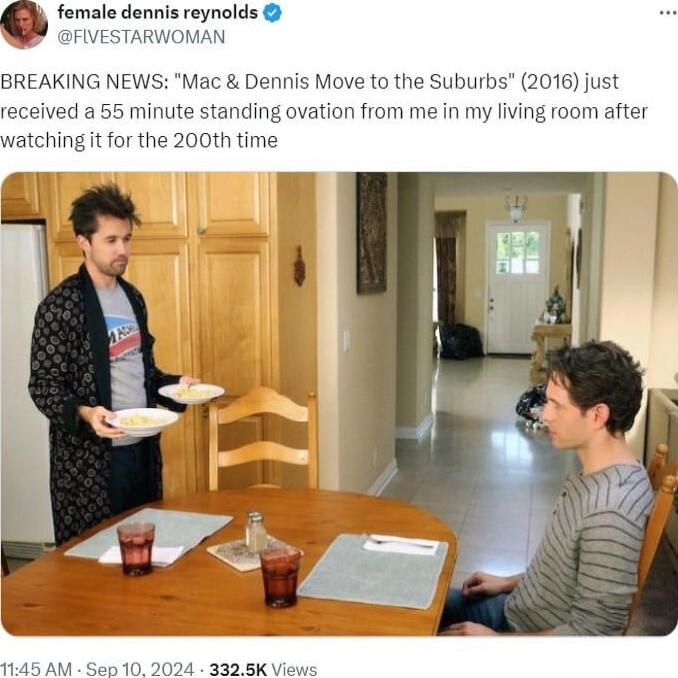 female dennis reynolds GFIVESTARWOMAN BREAKING NEWS Mac Dennis Move to the Suburbs 2016 just received a 55 minute standing ovation from me in my living room after watchingit for the 200th time 1145 AM Sep 10 2