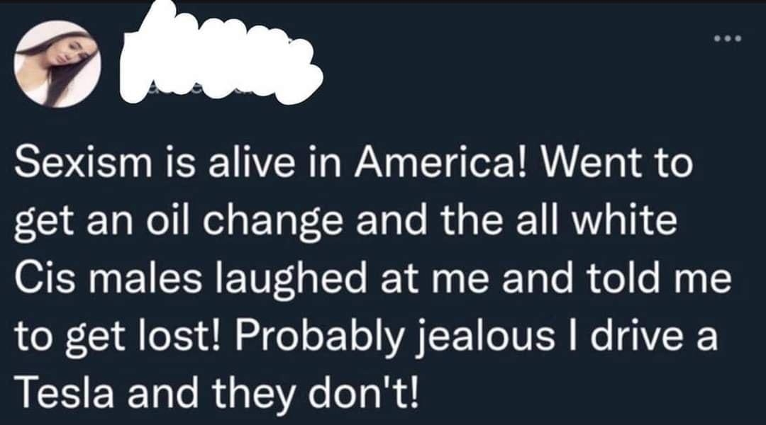 71 Sexism is alive in America Went to get an oil change and the all white Cis males laughed at me and told me Lo F Ci o1 AN T Lo WA T e IVE M V AEEEET R GV asag I QD 137 1 share 3 6 esT comET QualityVote MOD W 23h zm 1Award Wow drives the only electric car to still have a dipstick in it B SReply 517 P