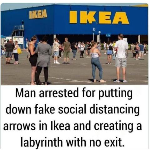 Man arrested for putting down fake social distancing arrows in lkea and creating a labyrinth with no exit