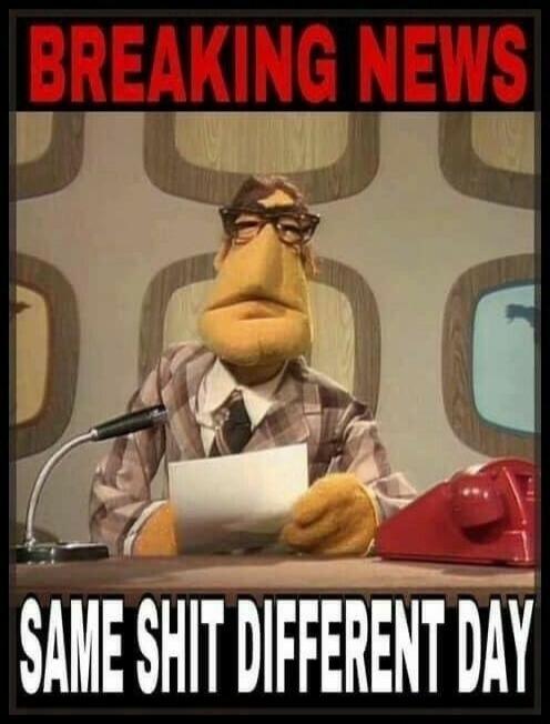 BREAKING NEWS SAME SHIT DIFFERENT DAY