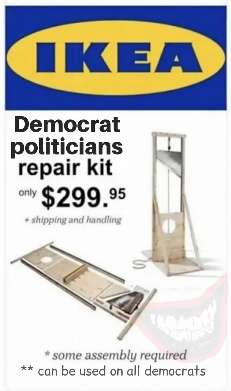 IKEA
Democrat politicians repair kit
only $299.95
+ shipping and handling
* some assembly required
** can be used on all democrats