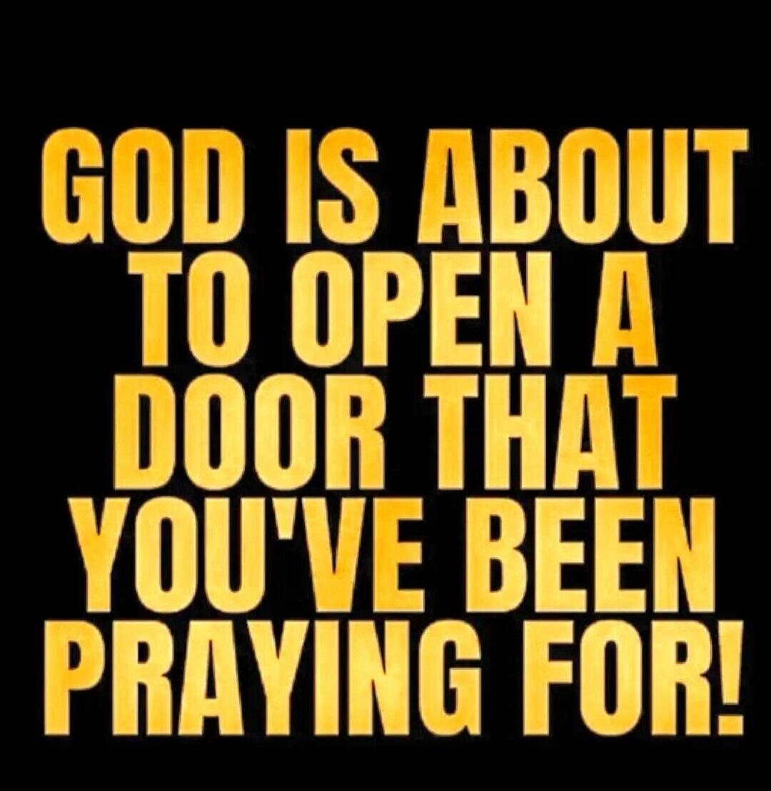 GOD IS ABOUT TO OPEN A DOOR THAT YOU'VE BEEN PRAYING FOR!