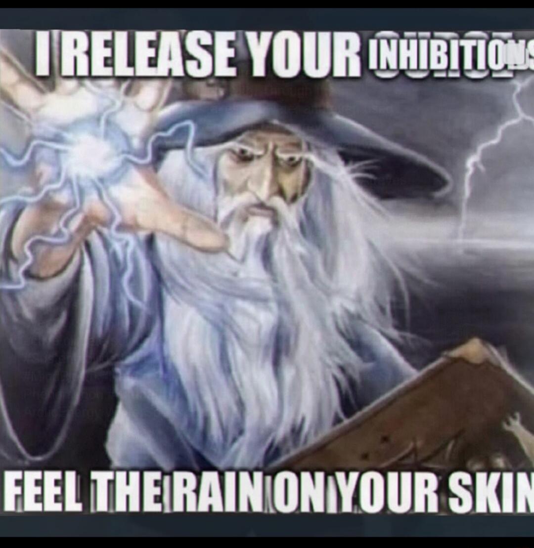 I RELEASE YOUR INHIBITIONS FEEL THE RAIN ON YOUR SKIN