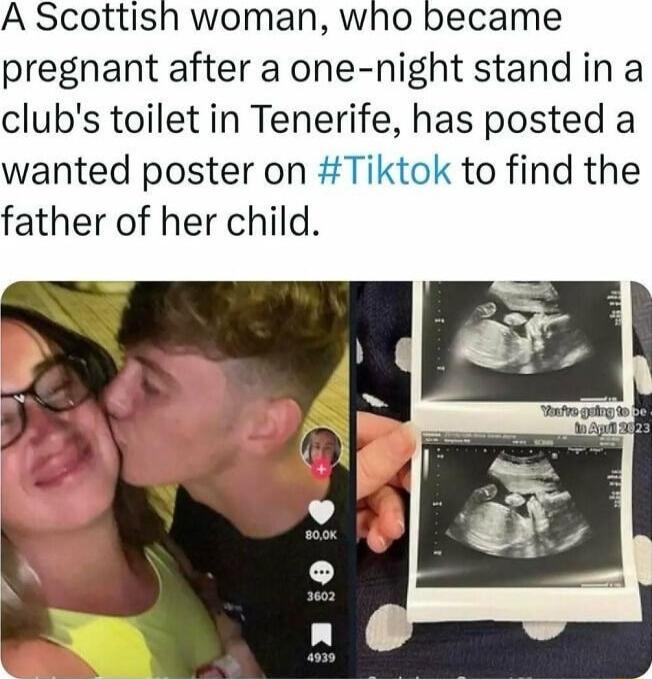 A Scottish woman who became pregnant after a one night stand in a clubs toilet in Tenerife has posted a wanted poster on Tiktok to find the s i moten Ee father of her child