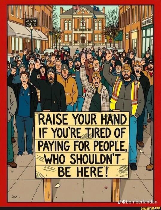 RAISE YOUR HAND IF YOU'RE TIRED OF PAYING FOR PEOPLE, WHO SHOULDN'T BE HERE! MAIN ST. CAFE HARDWARE