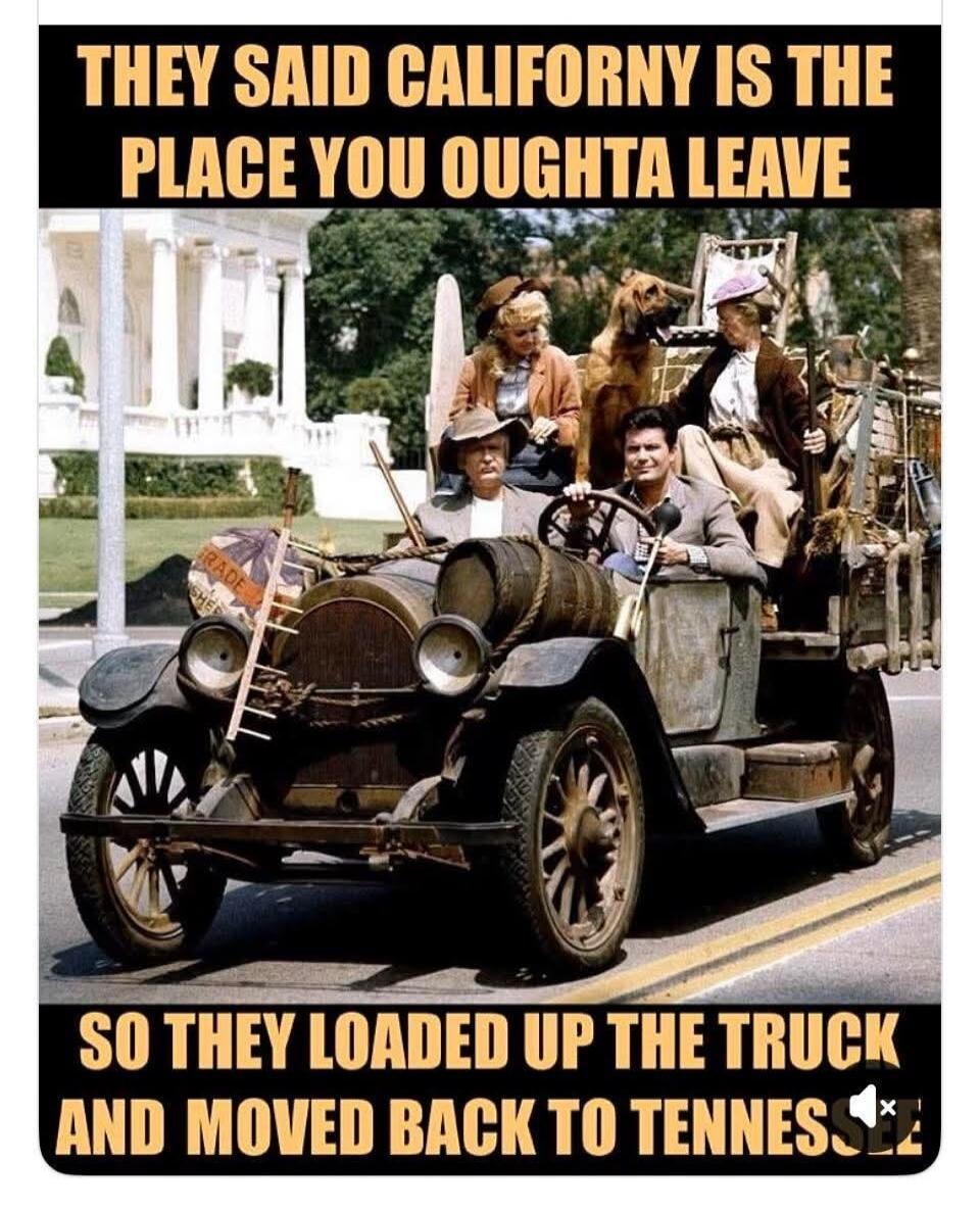 THEY SAID CALIFORNY IS THE PLACE YOU OUGHTA LEAVE SO THEY LOADED UP THE TRUCK AND MOVED BACK TO TENNESSEE