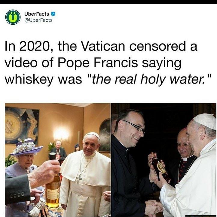 UberFacts UberFacts In 2020 the Vatican censored a video of Pope Francis saying whiskey was the real holy water