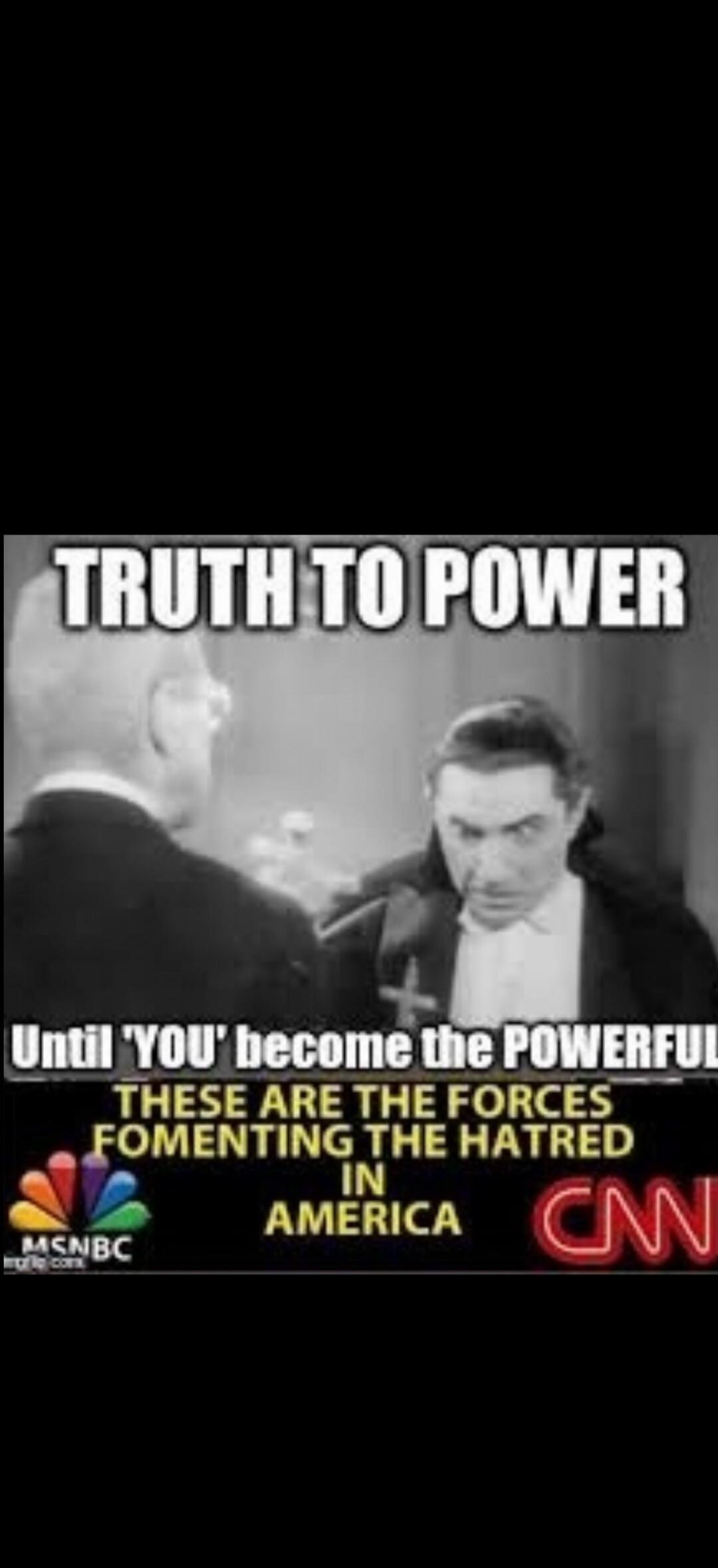 TRUTH TO POWER Until 'YOU' become the POWERFUL THESE ARE THE FORCES FOMENTING THE HATRED IN AMERICA MSNBC CNN