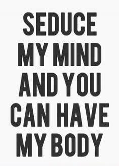 SEDUCE MY MIND AND YOU CAN HAVE MY BODY