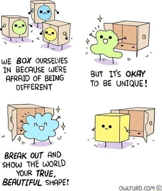 WE BOX ovnsezss IN BECAUSE WERE AFRAID OF BEING 8ur_1s OKAY Al T0 BE UNIQUE BREAK OUT AND SHOW THE WORLD YOUR TRUE BEAUTIFUL SHAPE OWLTURDCOM