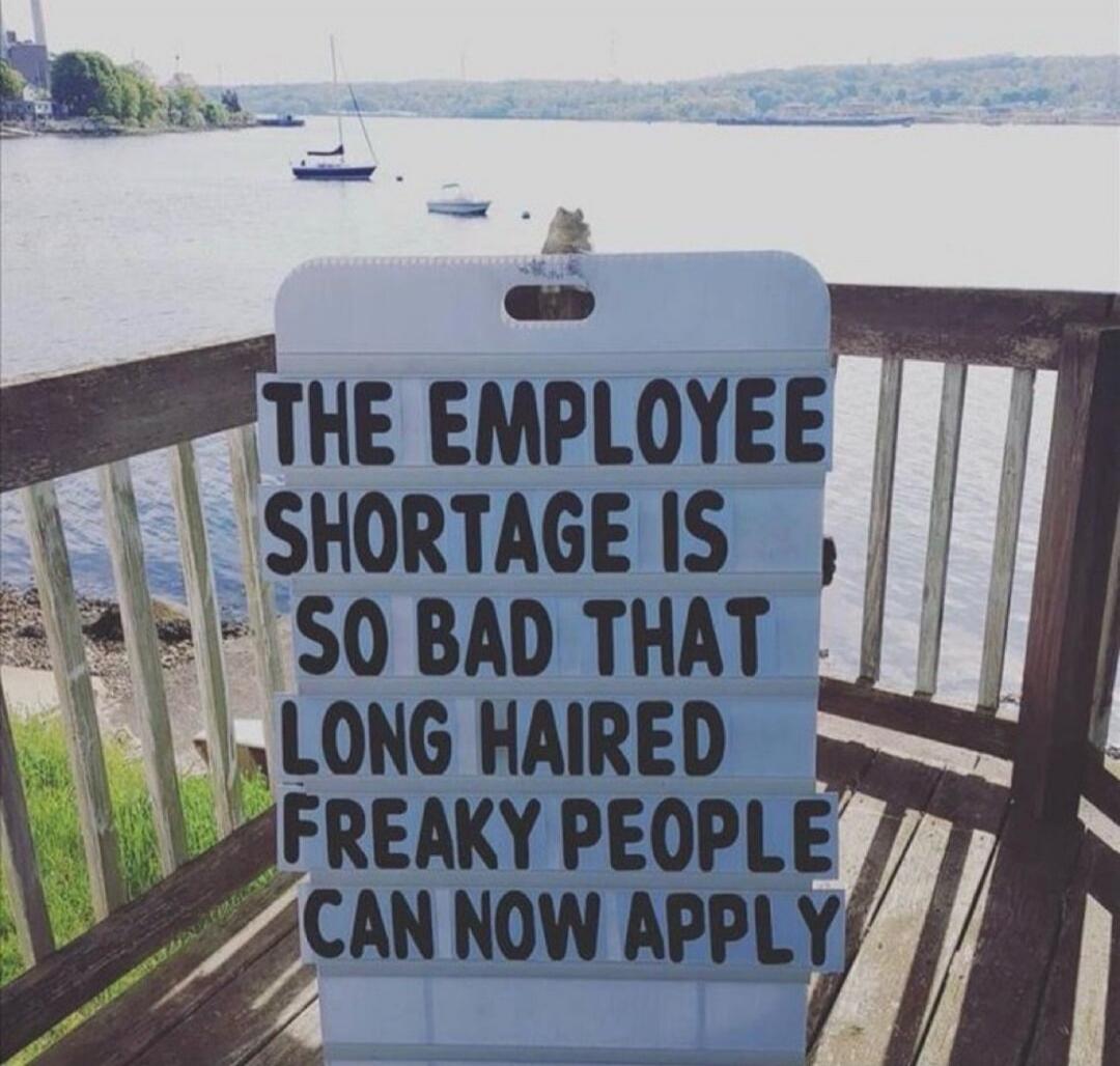 THE EMPLOYEE SHORTAGE IS SO BAD THAT LONG HAIRED FREAKY PEOPLE CAN NOW APPLY