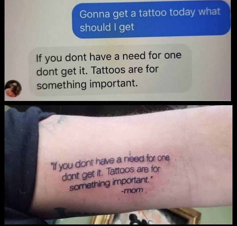 If you dont have a need for one dont get it Tattoos are for 3 something important