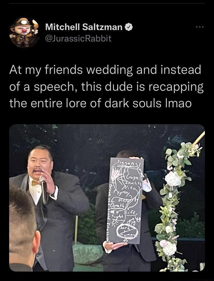 3 Mitchell Saltzman i INTEES e olols At my friends wedding and instead o WS oL TcTol s MR daTEWo V SRISR Ter ToT ol a4 the entire lore of dark souls Imao