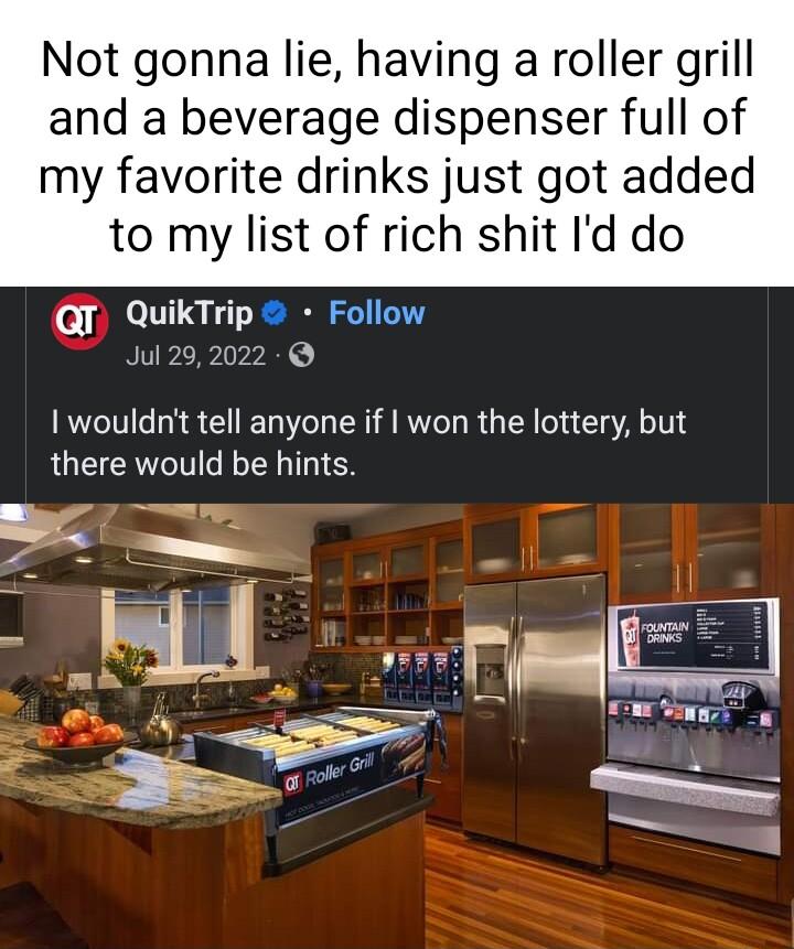 Not gonna lie having a roller grill and a beverage dispenser full of my favorite drinks just got added to my list of rich shit Id do Qr QuikTrip Follow Jul 292022 I wouldnt tell anyone if won the lottery but there would be hints