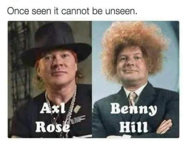 Once seen it cannot be unseen. Axl Rose Benny Hill
