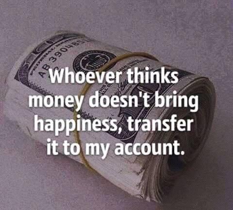 Whoever thinks money doesnt bring happiness transfer it to my account