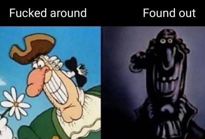 Fucked around Found out