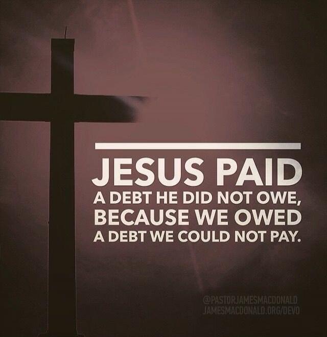 JESUS PAID A DEBT HE DID NOT OWE, BECAUSE WE OWED A DEBT WE COULD NOT PAY. @PASTORJAMESMACDONALD JAMESMACDONALD.ORG/DEVO