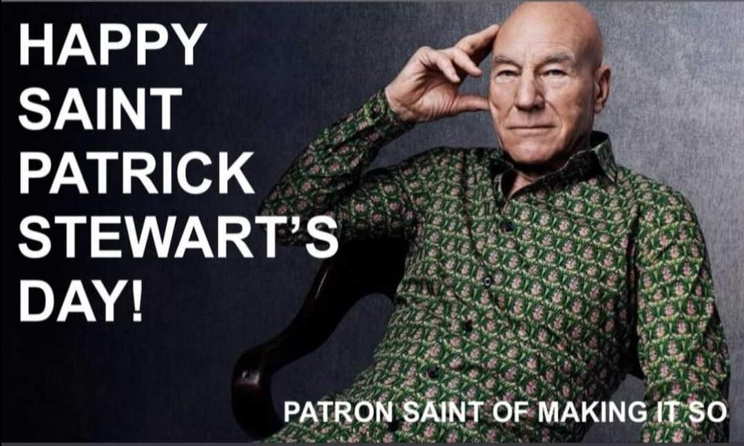 HAPPY SAINT PATRICK STEWART'S DAY! PATRON SAINT OF MAKING IT SO