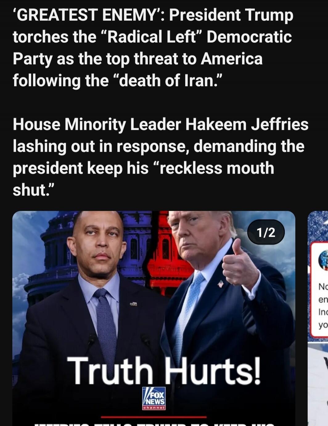'GREATEST ENEMY': President Trump torches the 'Radical Left' Democratic Party as the top threat to America following the 'death of Iran.' House Minority Leader Hakeem Jeffries lashing out in response, demanding the president keep his 'reckless mouth shut.' Truth Hurts! FOX NEWS channel. JEFFRIES TELLS TRUMP TO KEEP HIS.