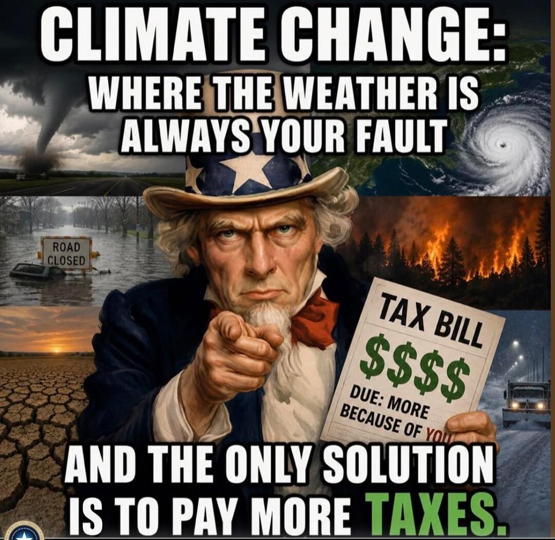 CLIMATE CHANGE: WHERE THE WEATHER IS ALWAYS YOUR FAULT ROAD CLOSED TAX BILL $$$$ DUE: MORE BECAUSE OF YOU AND THE ONLY SOLUTION IS TO PAY MORE TAXES.