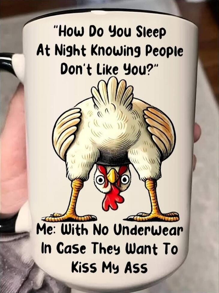 How Do You Sleep At Night Knowing People Don't Like You? Me: With No Underwear In Case They Want To Kiss My Ass