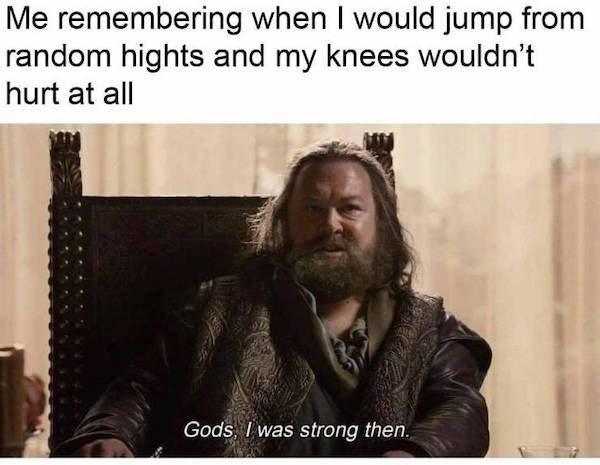 Me remembering when would jump from random hights and my knees wouldnt hurt at all elole AT ZERS ol o R s 8