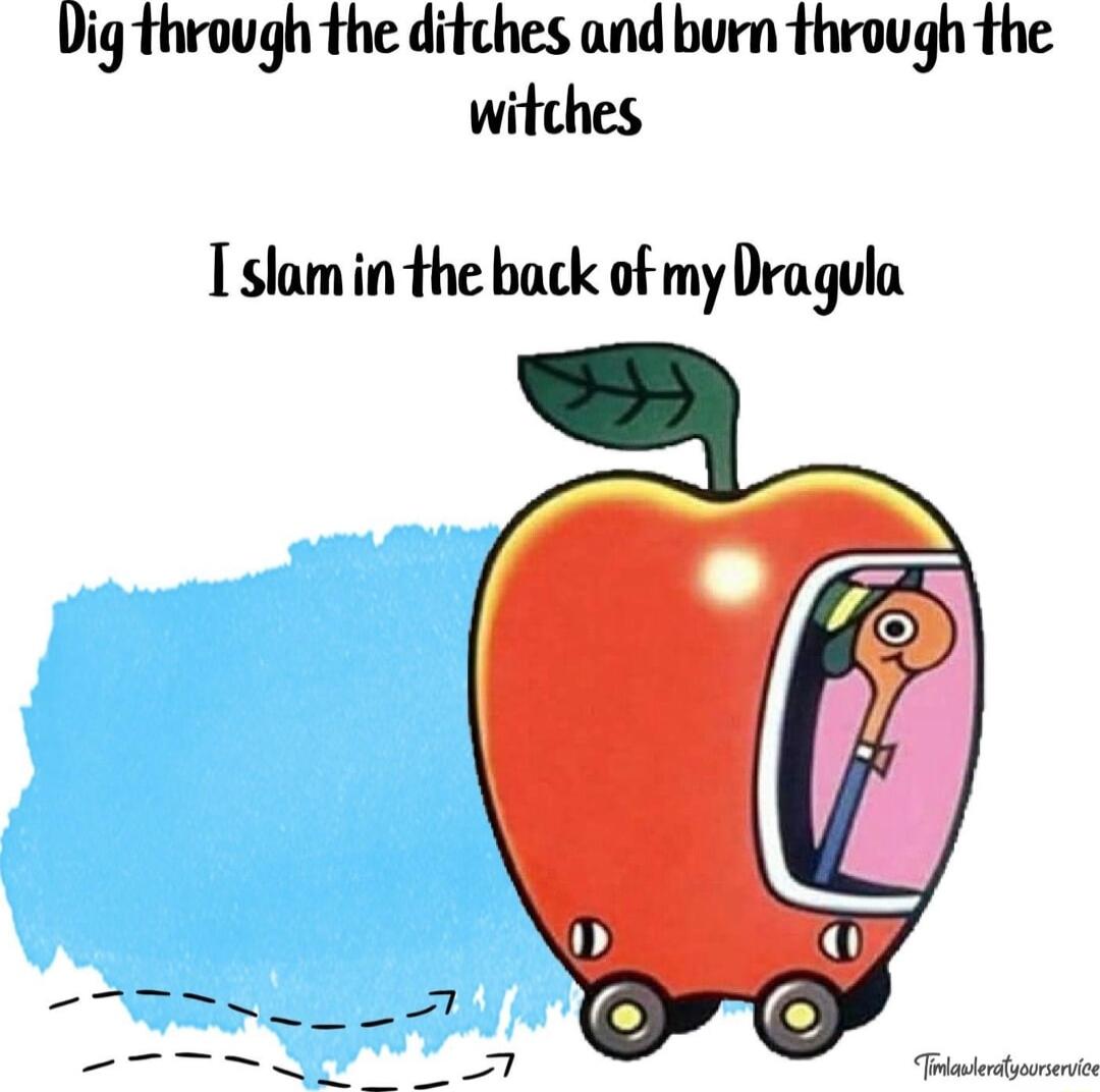 Dig through the ditches and bum through the witches L slam in the back of my Dragula