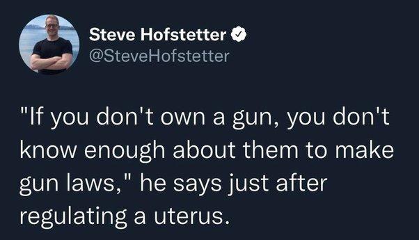 BEL NS EER SteveHofstetter If you dont own a gun you dont know enough about them to make gun laws he says just after regulating a uterus